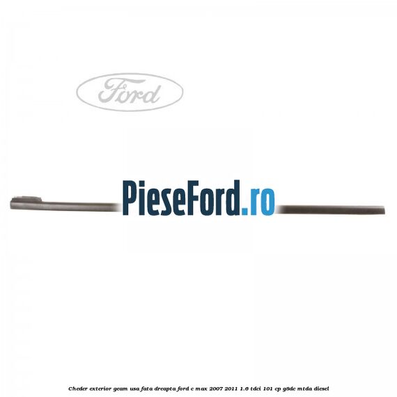 Cheder exterior geam usa fata dreapta Ford C-Max 2007-2011 1.6 TDCi 101 cp G8DC, MTDA diesel