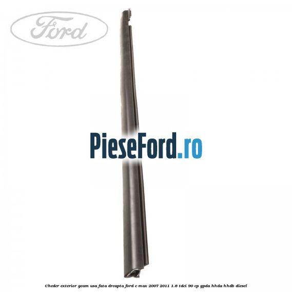 Cheder exterior geam usa fata dreapta Ford C-Max 2007-2011 1.6 TDCi 90 cp GPDA, HHDA, HHDB diesel