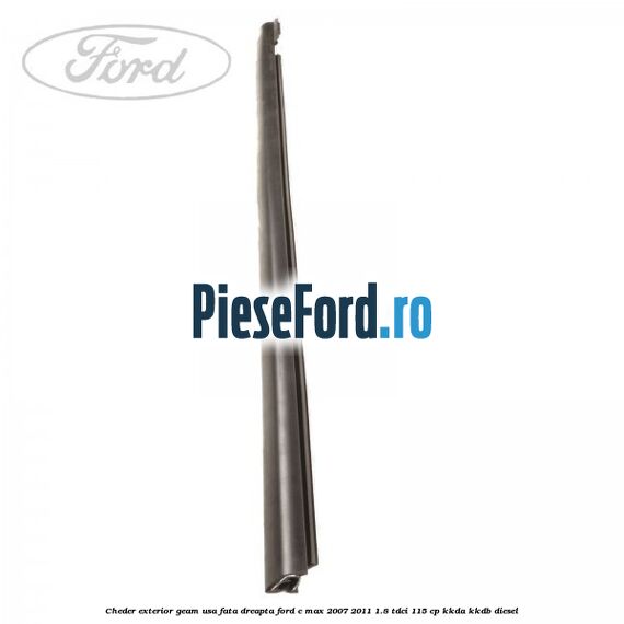 Cheder exterior geam usa fata dreapta Ford C-Max 2007-2011 1.8 TDCi 115 cp KKDA, KKDB diesel