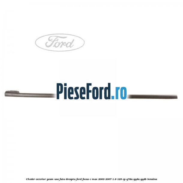 Cheder exterior geam usa fata dreapta Ford Focus C-Max 2003-2007 1.8 125 cp