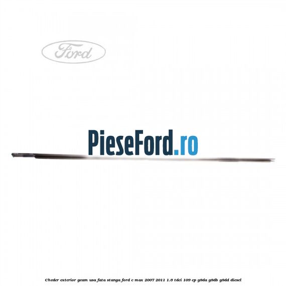 Cheder exterior geam usa fata stanga Ford C-Max 2007-2011 1.6 TDCi 109 cp G8DA, G8DB, G8DD diesel