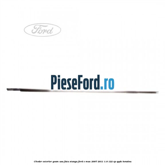 Cheder exterior geam usa fata stanga Ford C-Max 2007-2011 1.8 122 cp Cheder exterior geam usa fata stanga Ford C-Max 2007-2011 1.8 122 cp QQDC benzina