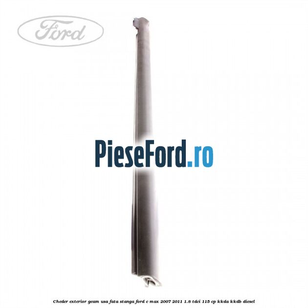 Cheder exterior geam usa fata stanga Ford C-Max 2007-2011 1.8 TDCi 115 cp KKDA, KKDB diesel