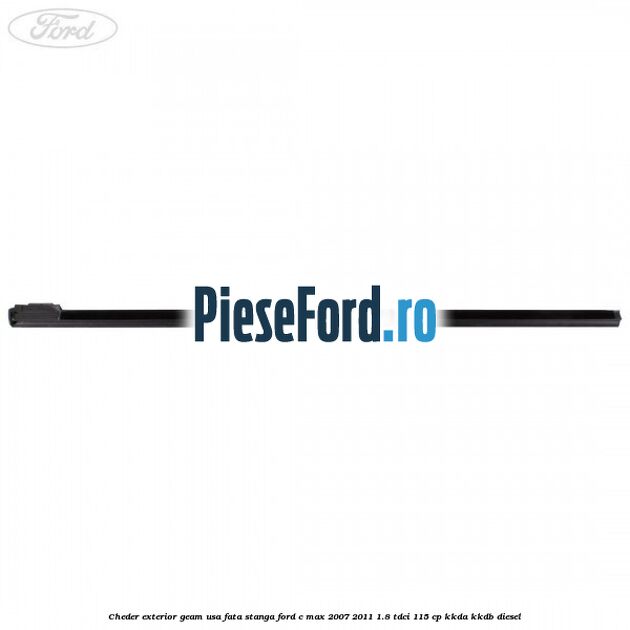 Cheder exterior geam usa fata stanga Ford C-Max 2007-2011 1.8 TDCi 115 cp KKDA, KKDB diesel