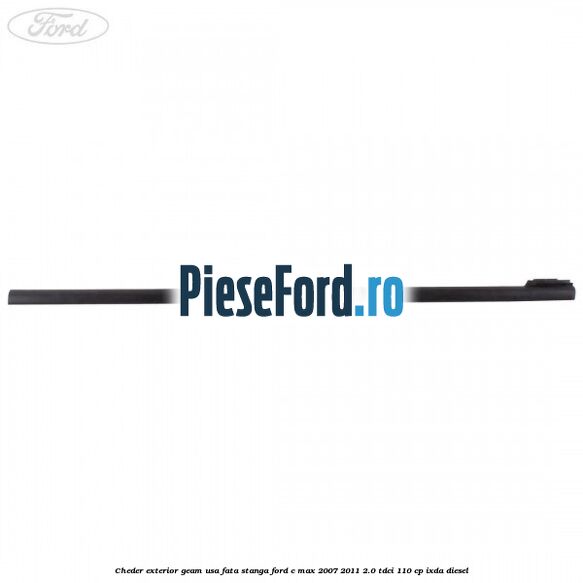 Cheder exterior geam usa fata stanga Ford C-Max 2007-2011 2.0 TDCi 110 cp Cheder exterior geam usa fata stanga Ford C-Max 2007-2011 2.0 TDCi 110 cp IXDA diesel