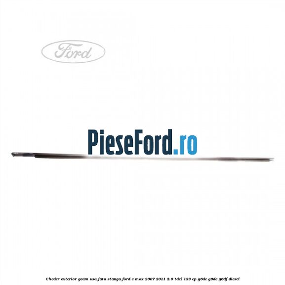 Cheder exterior geam usa fata stanga Ford C-Max 2007-2011 2.0 TDCi 133 cp G6DC, G6DE, G6DF diesel