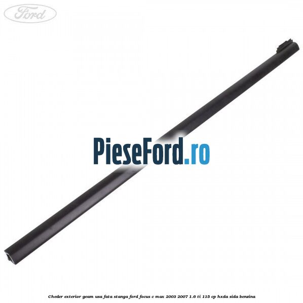 Cheder exterior geam usa fata stanga Ford Focus C-Max 2003-2007 1.6 Ti 115 cp HXDA, SIDA benzina