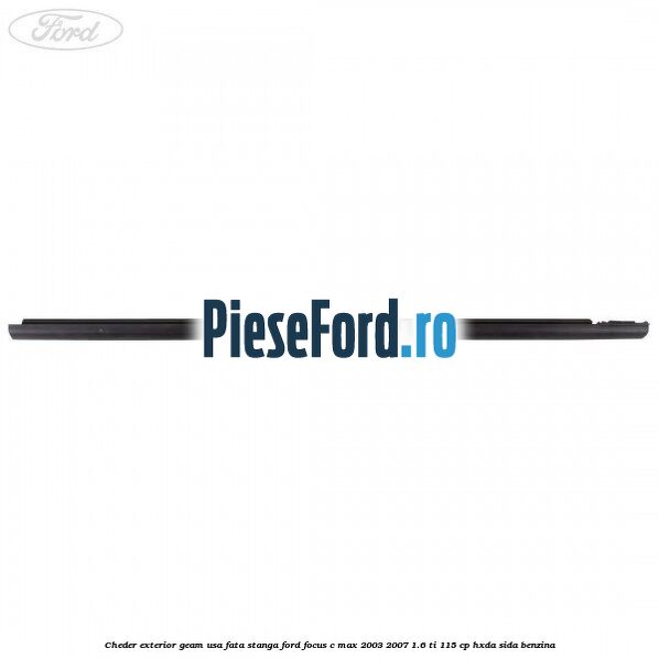 Cheder exterior geam usa fata stanga Ford Focus C-Max 2003-2007 1.6 Ti 115 cp HXDA, SIDA benzina