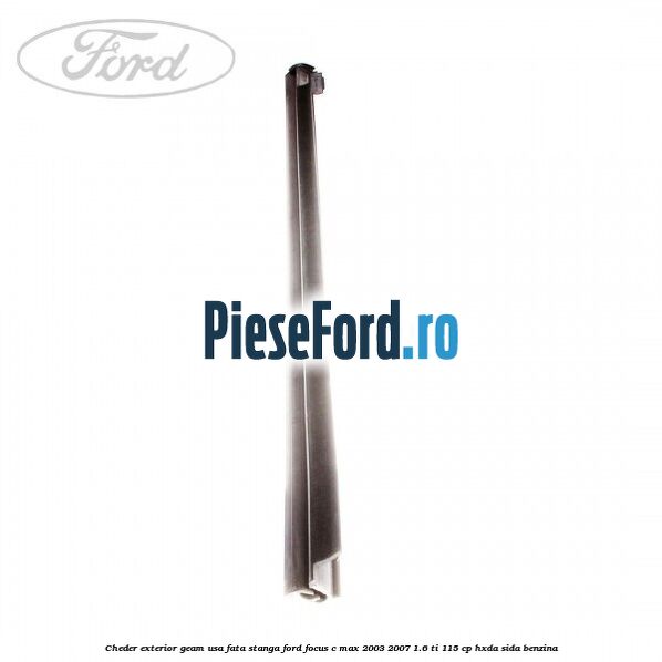 Cheder exterior geam usa fata stanga Ford Focus C-Max 2003-2007 1.6 Ti 115 cp HXDA, SIDA benzina