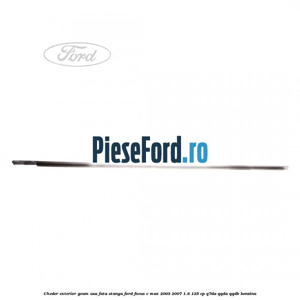 Cheder exterior geam usa fata stanga Ford Focus C-Max 2003-2007 1.8 125 cp Q7DA, QQDA, QQDB benzina