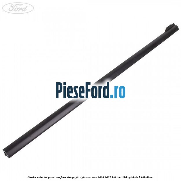Cheder exterior geam usa fata stanga Ford Focus C-Max 2003-2007 1.8 TDCi 115 cp KKDA, KKDB diesel