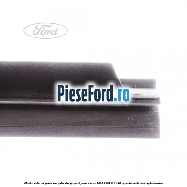Cheder exterior geam usa fata stanga Ford Focus C-Max 2003-2007 2.0 145 cp AODA, AODB, AODE, SYDA benzina