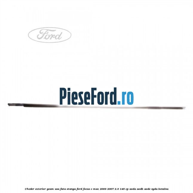 Cheder exterior geam usa fata stanga Ford Focus C-Max 2003-2007 2.0 145 cp AODA, AODB, AODE, SYDA benzina