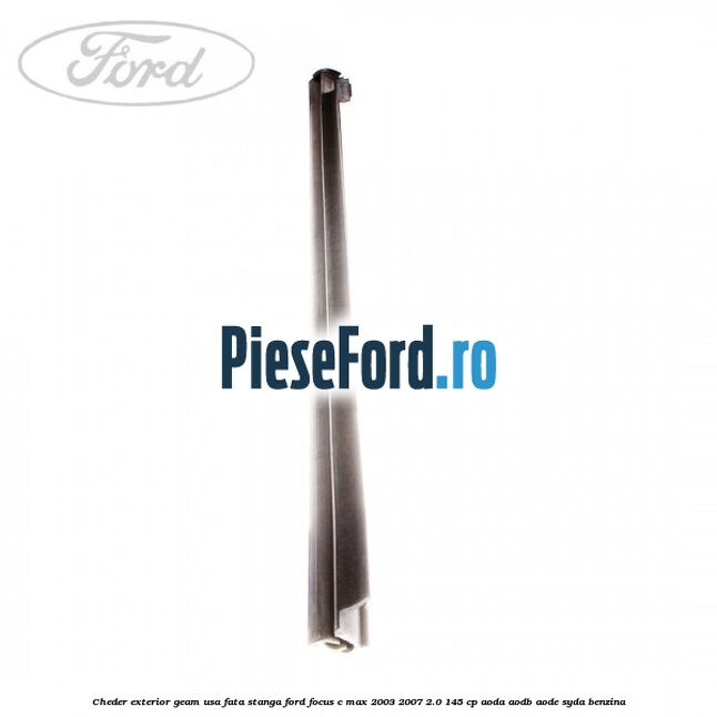Cheder exterior geam usa fata stanga Ford Focus C-Max 2003-2007 2.0 145 cp AODA, AODB, AODE, SYDA benzina