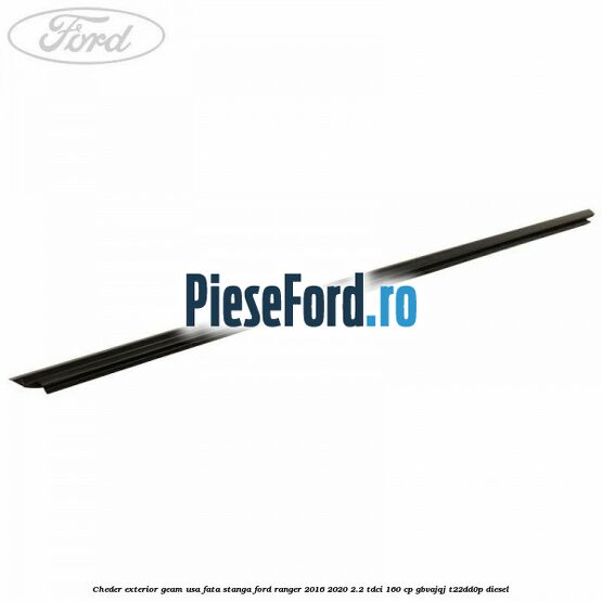 Cheder exterior geam usa fata stanga Ford Ranger 2016-2020 2.2 TDCi 160 cp GBVAJQJ, T22DD0P diesel