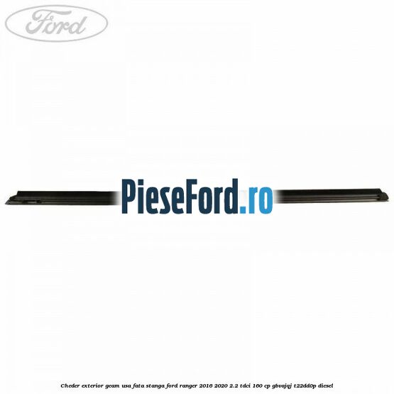Cheder exterior geam usa fata stanga Ford Ranger 2016-2020 2.2 TDCi 160 cp GBVAJQJ, T22DD0P diesel