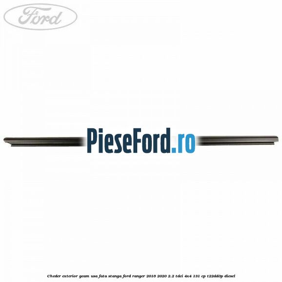 Cheder exterior geam usa fata stanga Ford Ranger 2016-2020 2.2 TDCi 4x4 131 cp T22DD0P diesel
