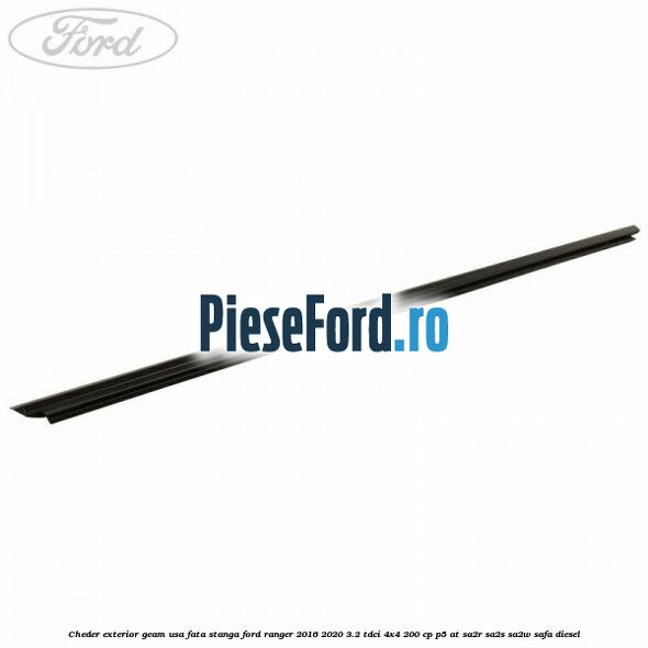 Cheder exterior geam usa fata stanga Ford Ranger 2016-2020 3.2 TDCi 4x4 200 cp P5-AT, SA2R, SA2S, SA2W, SAFA diesel