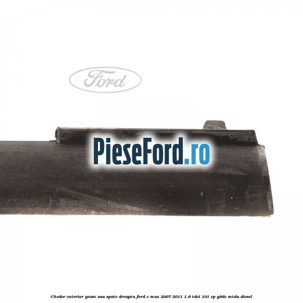 Cheder exterior geam usa spate dreapta Ford C-Max 2007-2011 1.6 TDCi 101 cp G8DC, MTDA diesel