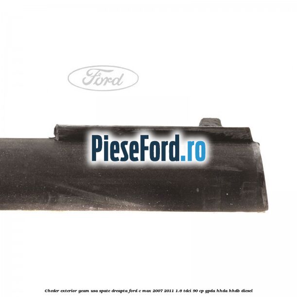 Cheder exterior geam usa spate dreapta Ford C-Max 2007-2011 1.6 TDCi 90 cp Cheder exterior geam usa spate dreapta Ford C-Max 2007-2011 1.6 TDCi 90 cp GPDA, HHDA, HHDB diesel