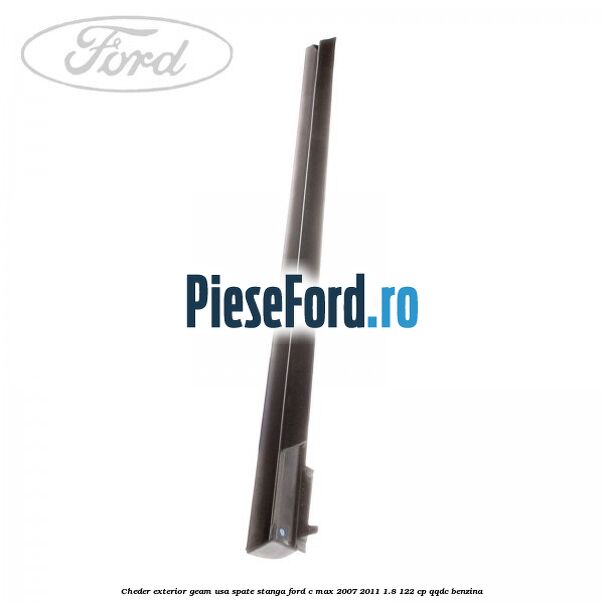 Cheder exterior geam usa spate stanga Ford C-Max 2007-2011 1.8 122 cp QQDC benzina