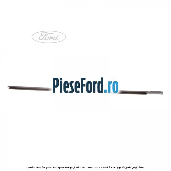 Cheder exterior geam usa spate stanga Ford C-Max 2007-2011 2.0 TDCi 133 cp G6DC, G6DE, G6DF diesel