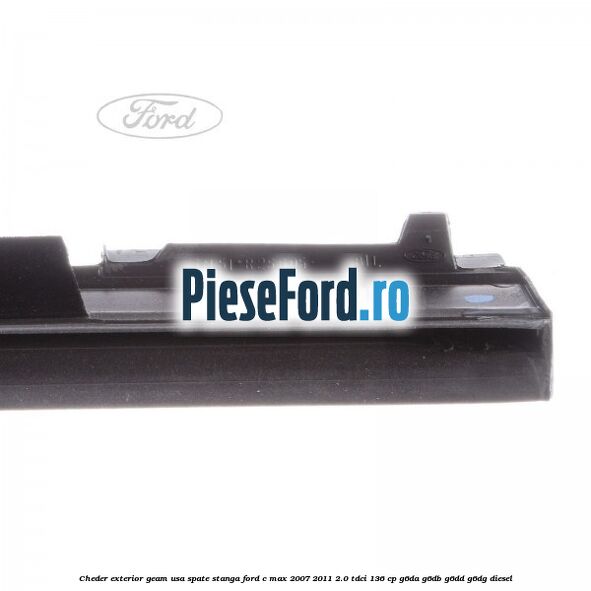 Cheder exterior geam usa spate stanga Ford C-Max 2007-2011 2.0 TDCi 136 cp G6DA, G6DB, G6DD, G6DG diesel