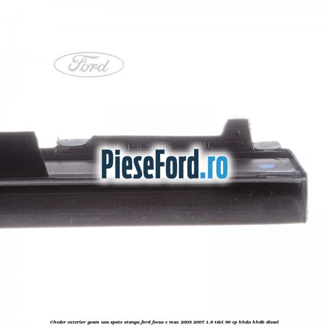 Cheder exterior geam usa spate stanga Ford Focus C-Max 2003-2007 1.6 TDCi 90 cp Cheder exterior geam usa spate stanga Ford Focus C-Max 2003-2007 1.6 TDCi 90 cp HHDA, HHDB diesel