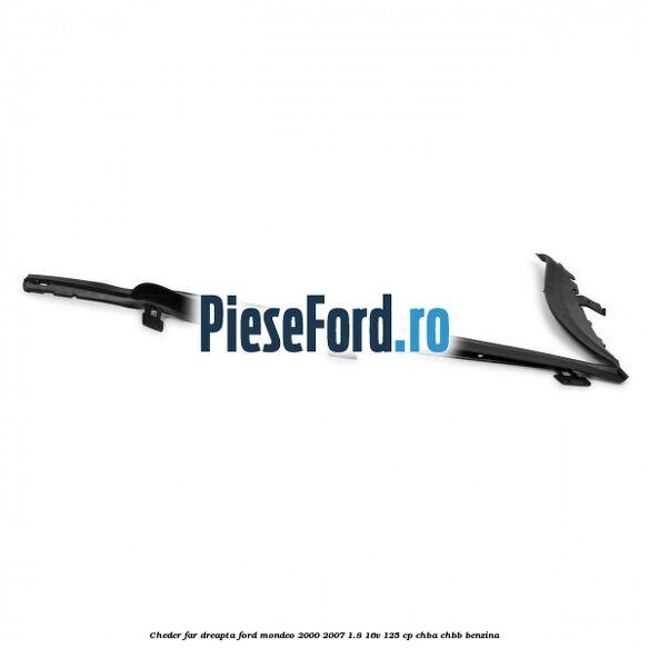 Cheder far dreapta Ford Mondeo 2000-2007 1.8 16V 125 cp CHBA, CHBB benzina