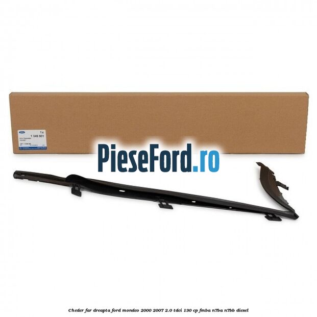 Cheder far dreapta Ford Mondeo 2000-2007 2.0 TDCi 130 cp FMBA, N7BA, N7BB diesel