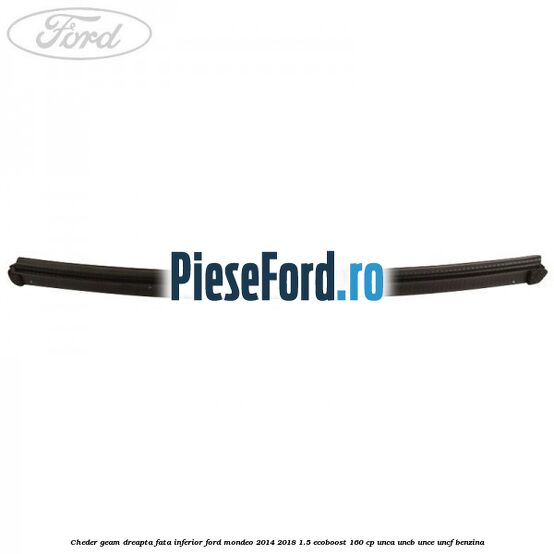 Cheder geam dreapta fata inferior Ford Mondeo 2014-2018 1.5 EcoBoost 160 cp UNCA, UNCB, UNCE, UNCF benzina