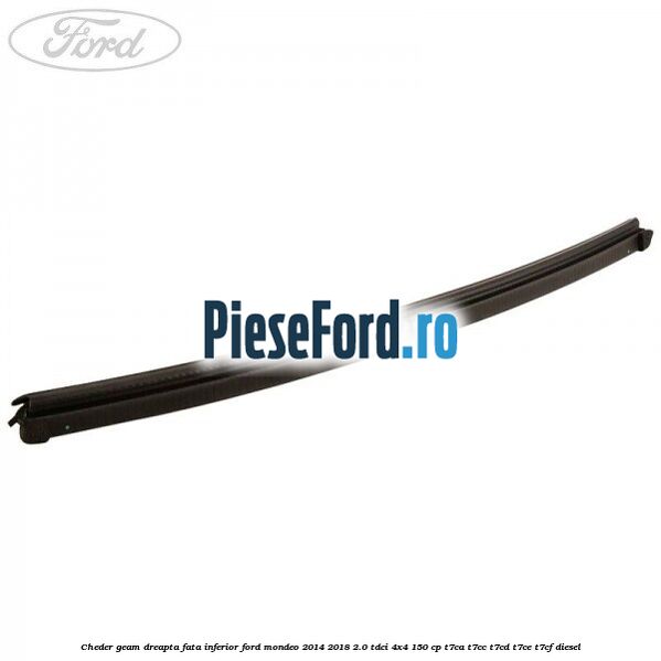 Cheder geam dreapta fata inferior Ford Mondeo 2014-2018 2.0 TDCi 4x4 150 cp T7CA, T7CC, T7CD, T7CE, T7CF diesel
