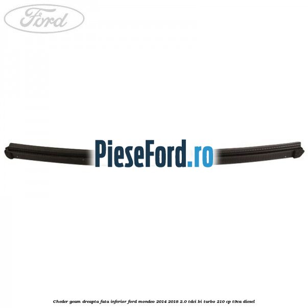 Cheder geam dreapta fata inferior Ford Mondeo 2014-2018 2.0 TDCi Bi-Turbo 210 cp T9CA diesel