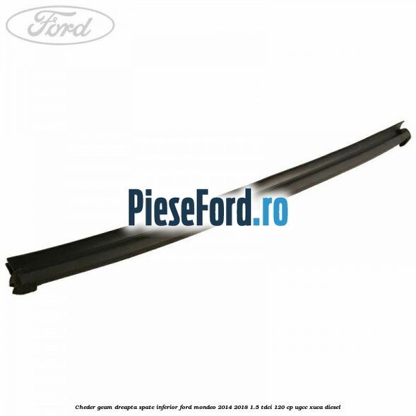 Cheder geam dreapta spate, inferior Ford Mondeo 2014-2018 1.5 TDCi 120 cp UGCC, XUCA diesel