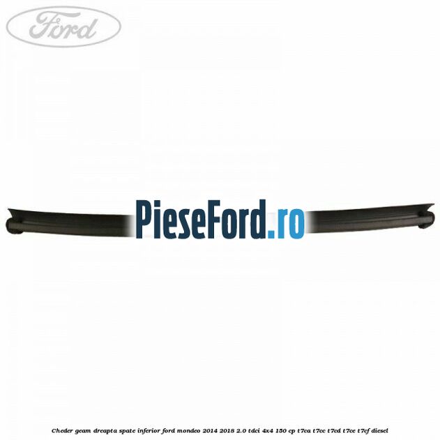 Cheder geam dreapta spate, inferior Ford Mondeo 2014-2018 2.0 TDCi 4x4 150 cp Cheder geam dreapta spate, inferior Ford Mondeo 2014-2018 2.0 TDCi 4x4 150 cp T7CA, T7CC, T7CD, T7CE, T7CF diesel