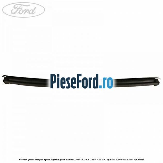 Cheder geam dreapta spate, inferior Ford Mondeo 2014-2018 2.0 TDCi 4x4 150 cp Cheder geam dreapta spate, inferior Ford Mondeo 2014-2018 2.0 TDCi 4x4 150 cp T7CA, T7CC, T7CD, T7CE, T7CF diesel