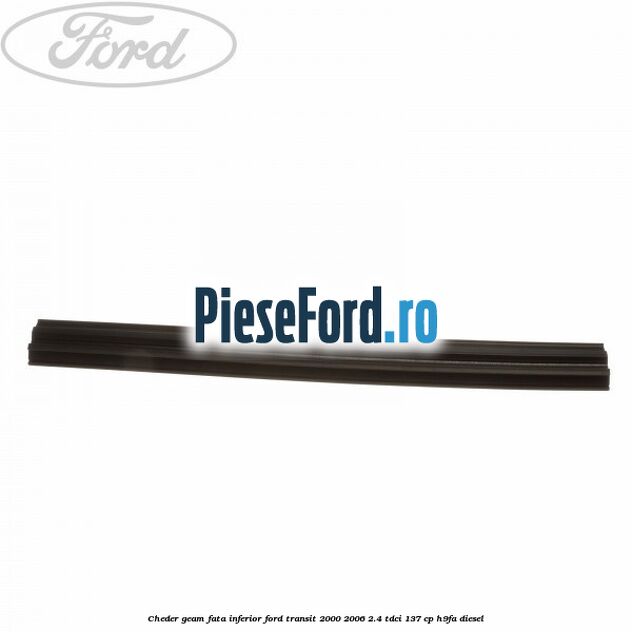 Cheder, geam fata inferior Ford Transit 2000-2006 2.4 TDCi 137 cp H9FA diesel