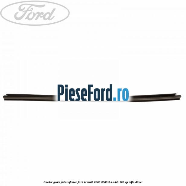 Cheder, geam fata inferior Ford Transit 2000-2006 2.4 TDdi 120 cp D4FA diesel