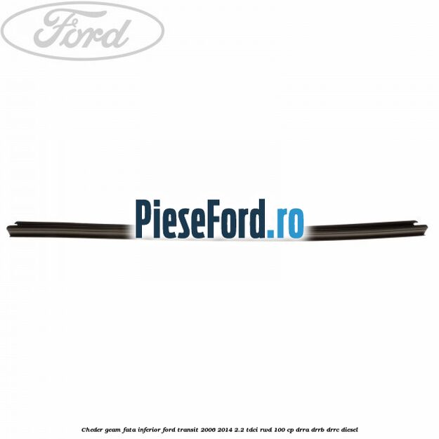 Cheder, geam fata inferior Ford Transit 2006-2014 2.2 TDCi RWD 100 cp DRRA, DRRB, DRRC diesel