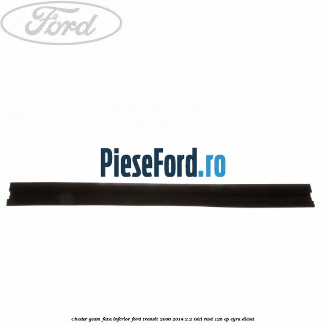Cheder, geam fata inferior Ford Transit 2006-2014 2.2 TDCi RWD 125 cp CYRA diesel