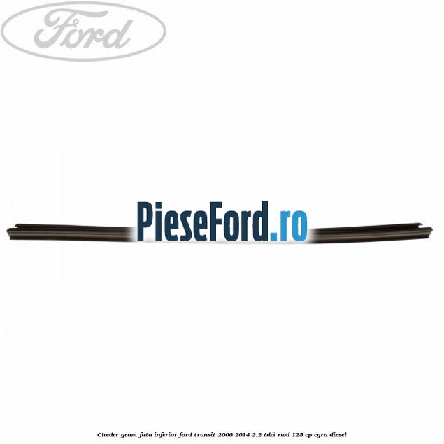 Cheder, geam fata inferior Ford Transit 2006-2014 2.2 TDCi RWD 125 cp CYRA diesel