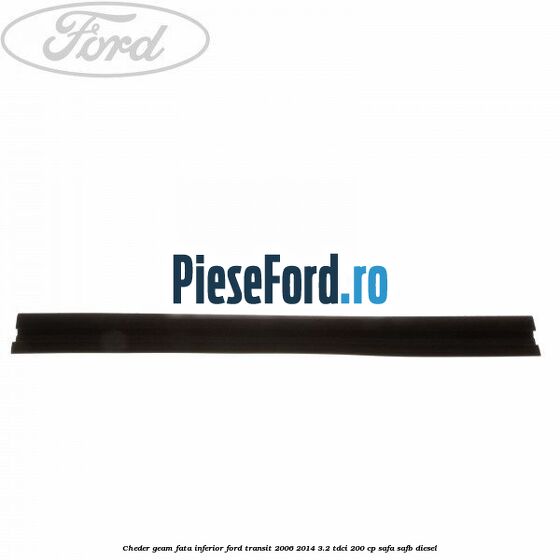 Cheder, geam fata inferior Ford Transit 2006-2014 3.2 TDCi 200 cp SAFA, SAFB diesel