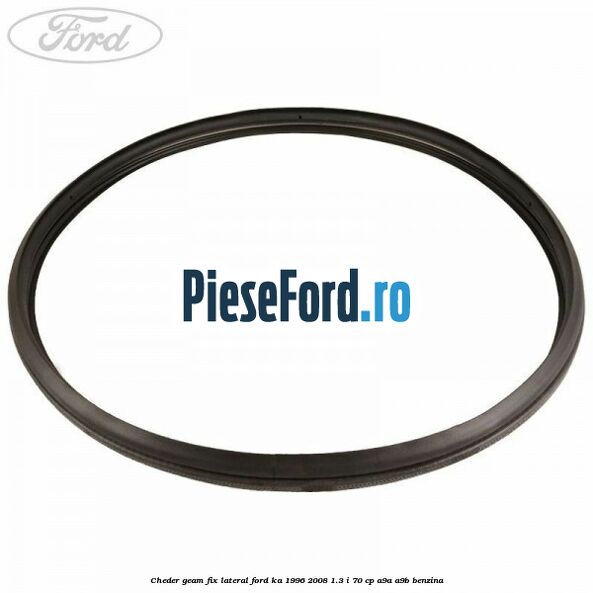 Cheder geam fix lateral Ford Ka 1996-2008 1.3 i 70 cp A9A, A9B benzina