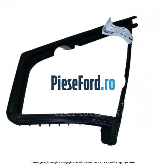 Cheder geam fix usa fata stanga Ford Transit Connect 2013-2018 1.5 TDCi 75 cp XUGA diesel