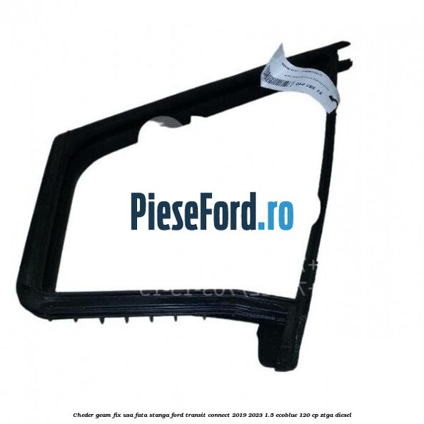 Cheder geam fix usa fata stanga Ford Transit Connect 2019-2023 1.5 EcoBlue 120 cp ZTGA diesel