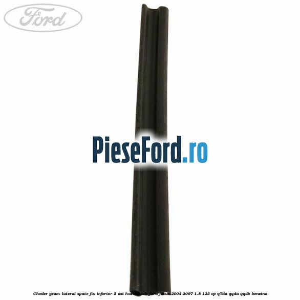 Cheder geam lateral spate fix inferior 5 usi hatchback Ford Focus 2004-2007 1.8 125 cp Cheder geam lateral spate fix inferior 5 usi hatchback Ford Focus 2004-2007 1.8 125 cp Q7DA, QQDA, QQDB benzina