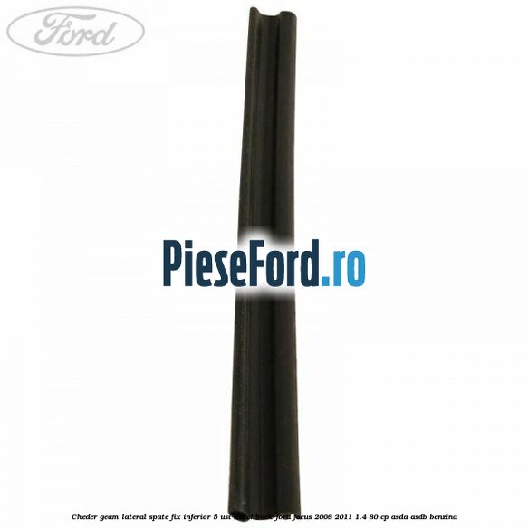Cheder geam lateral spate fix inferior 5 usi hatchback Ford Focus 2008-2011 1.4 80 cp Cheder geam lateral spate fix inferior 5 usi hatchback Ford Focus 2008-2011 1.4 80 cp ASDA, ASDB benzina