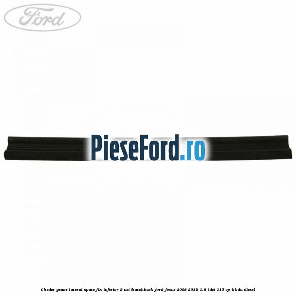 Cheder geam lateral spate fix inferior 5 usi hatchback Ford Focus 2008-2011 1.8 TDCi 115 cp Cheder geam lateral spate fix inferior 5 usi hatchback Ford Focus 2008-2011 1.8 TDCi 115 cp KKDA diesel