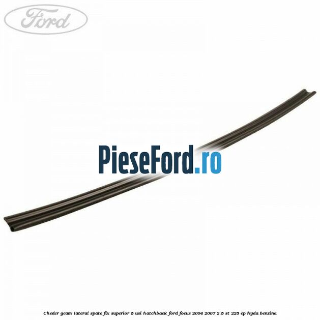 Cheder geam lateral spate fix superior 5 usi hatchback Ford Focus 2004-2007 2.5 ST 225 cp HYDA benzina