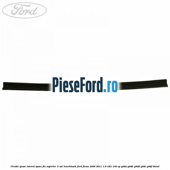 Cheder geam lateral spate fix superior 5 usi hatchback Ford Focus 2008-2011 1.6 TDCi 109 cp G8DA, G8DB, G8DD, G8DE, G8DF diesel